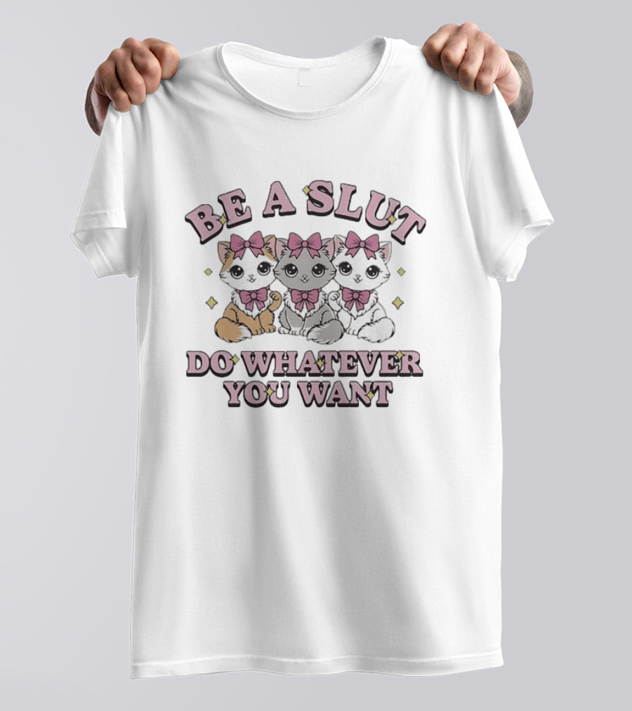 Kitties Cats Be A Slut Do Whatever You Want Pink Bows T-Shirt