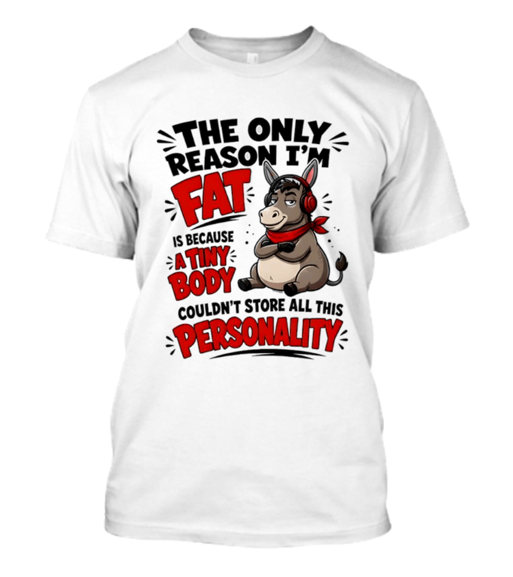 The Only Reason I'm Fat Donkey Tiny Body Couldn't Store All This Personality T-Shirt
