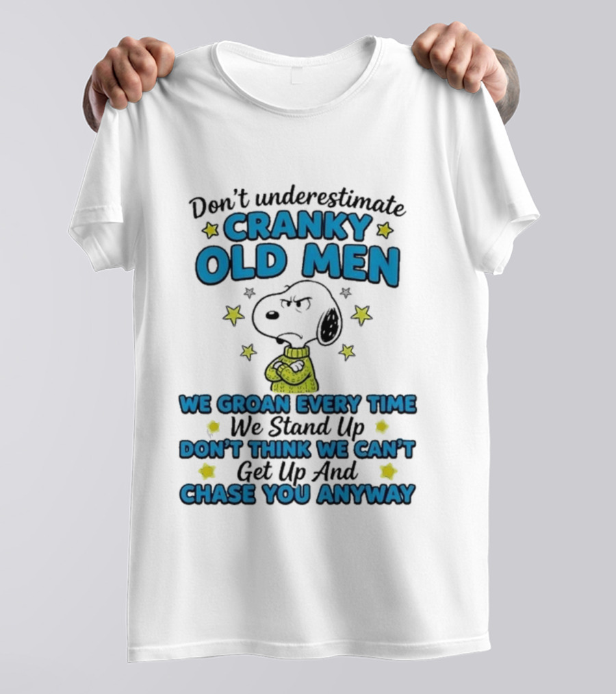 Don't Underestimate Cranky Old Men Snoopy We Groan Every Time We Stand Up Get Up And Chase You Anyway T-Shirt