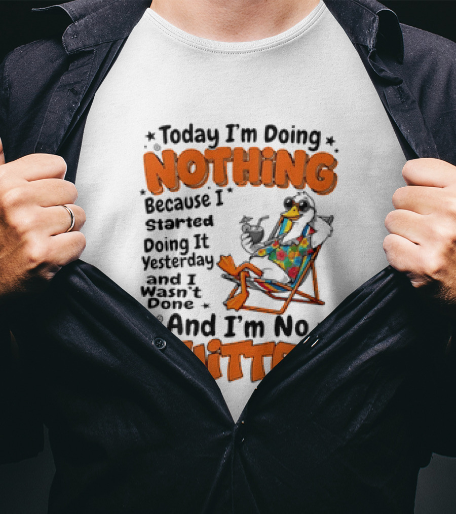 Today I'm Doing Nothing Duck Relaxing Yesterday Not Done No Quitter T-Shirt