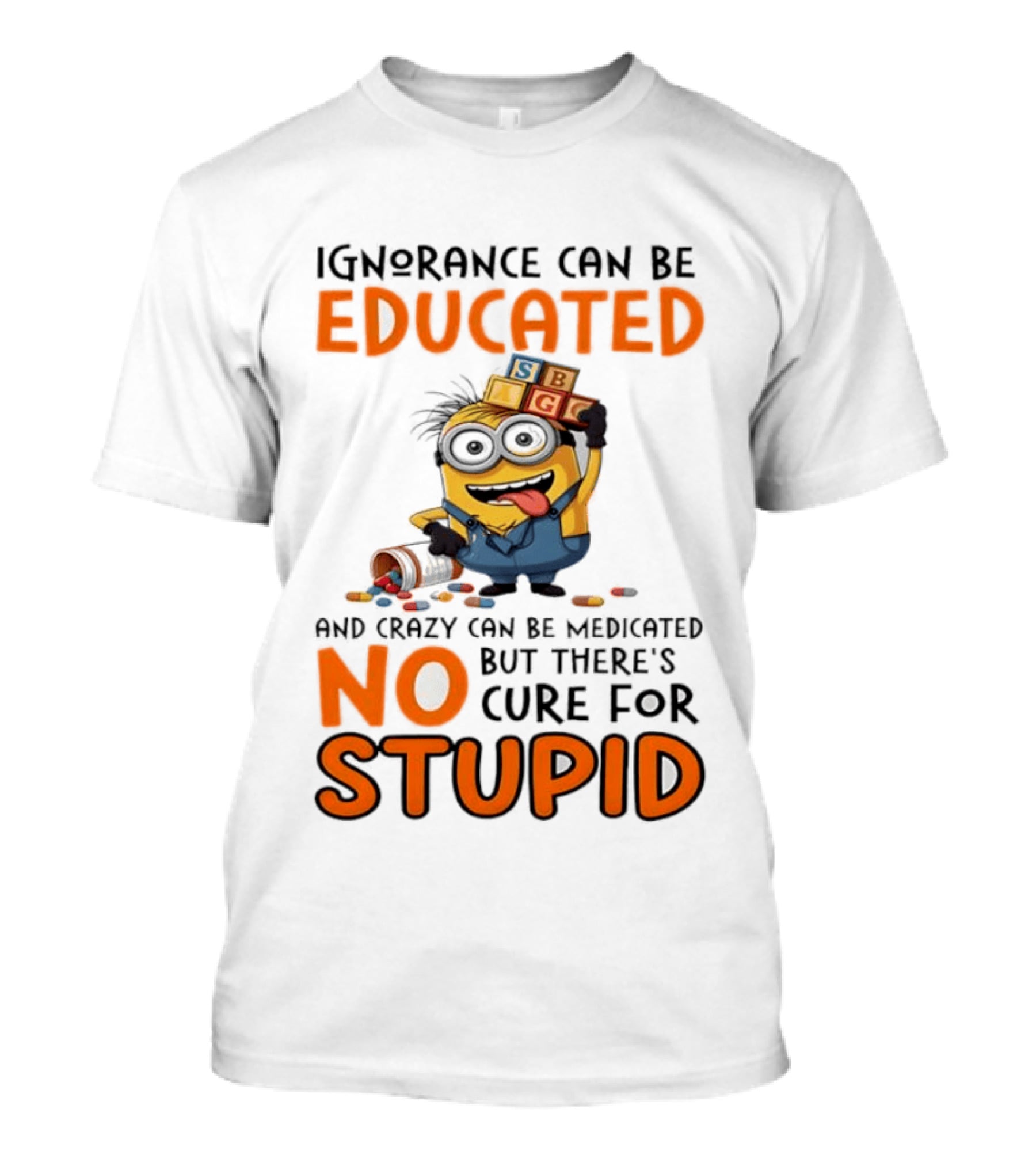 Minion Despicable Me Ignorance Can Be Educated Crazy Medicated No Cure Stupid T-Shirt