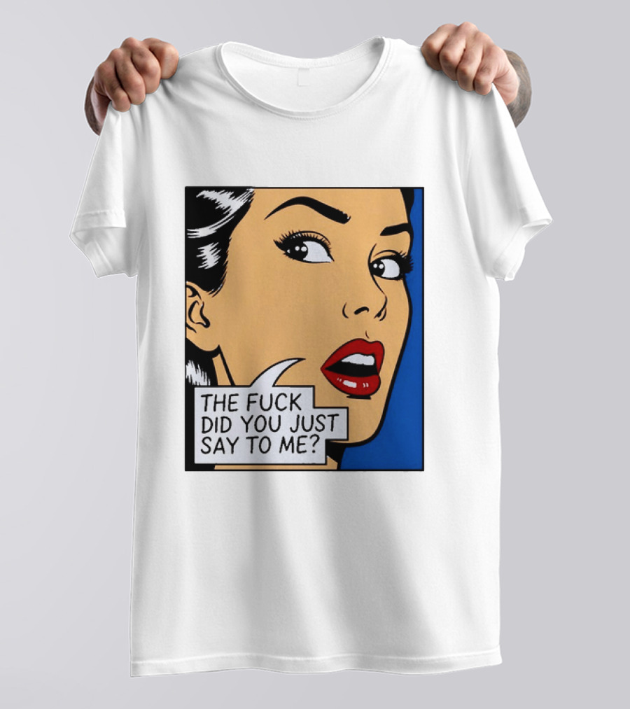 The Fuck Did You Just Say To Me Pop T-Shirt