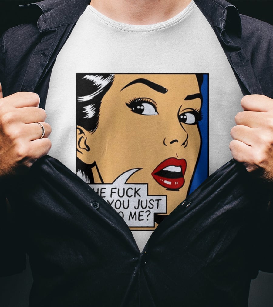 The Fuck Did You Just Say To Me Pop T-Shirt