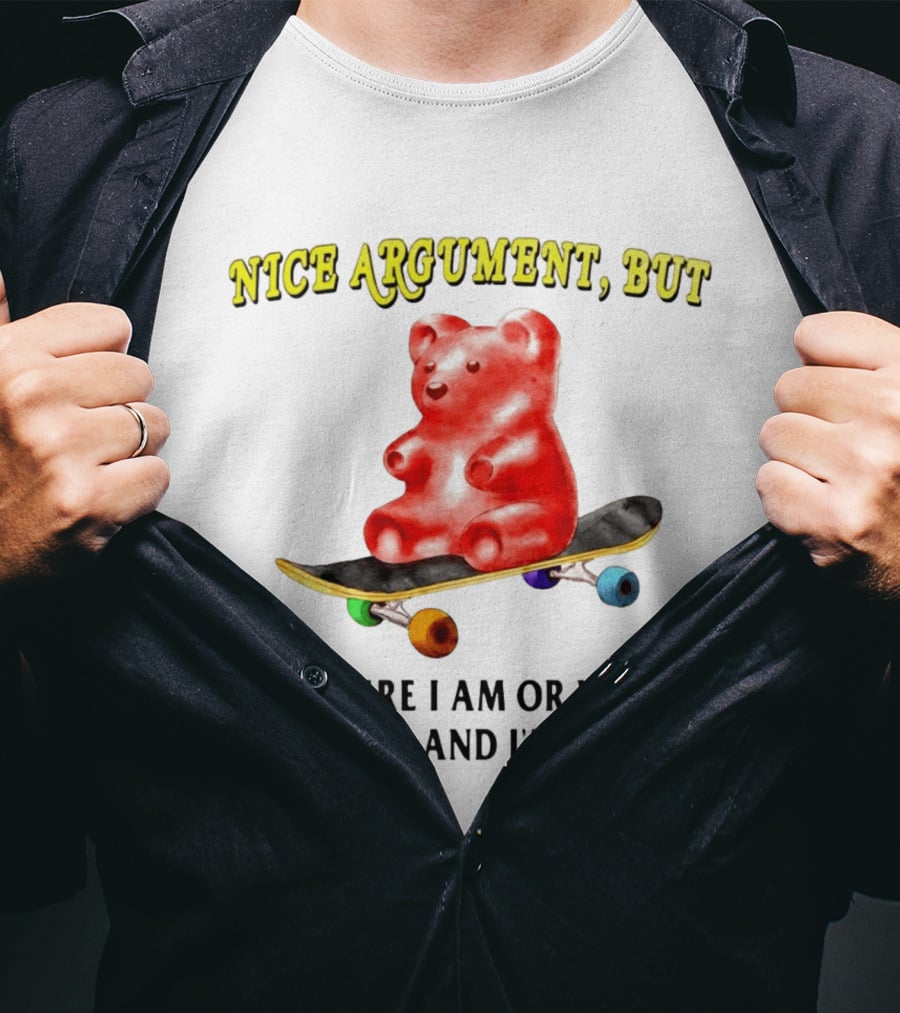 Nice Argument But Idk Where I Am Or What's Going On And I'm Afraid Gummy Bear Skateboard T-Shirt