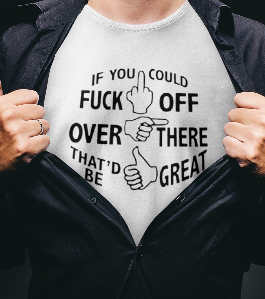 Hand Gesture Humor If You Could F Off Over There That'd Be Great T-Shirt