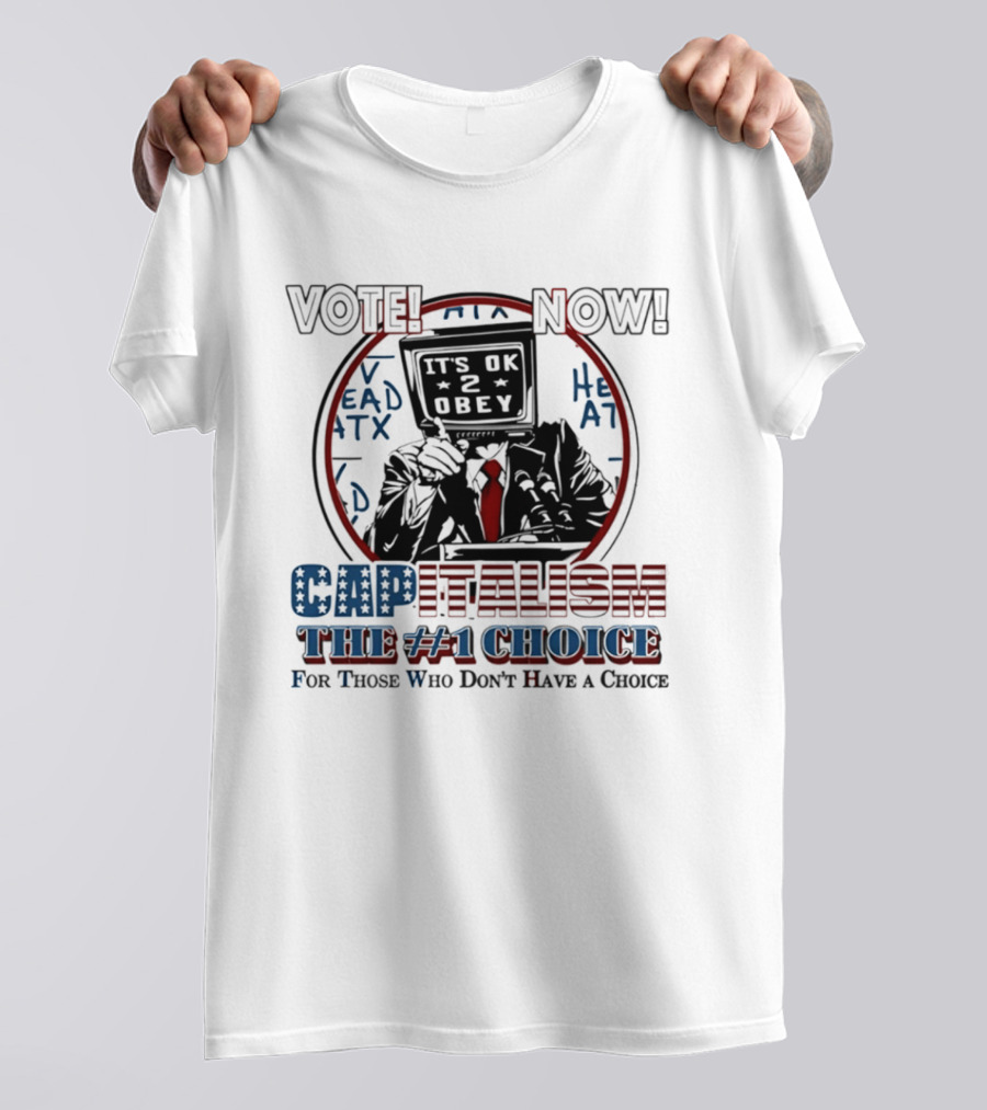 Vote Now It's OK To Obey Capitalism The Number 1 Choice For Those Who Don't Have A Choice T-Shirt