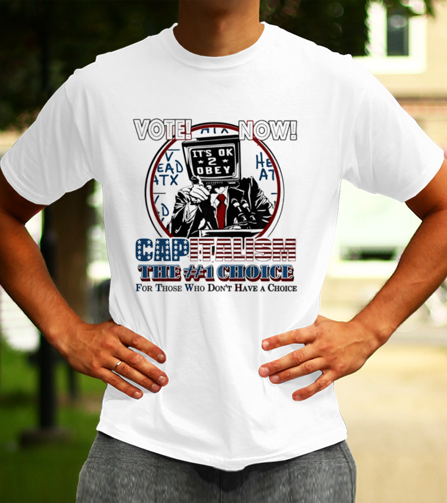 Vote Now It's OK To Obey Capitalism The Number 1 Choice For Those Who Don't Have A Choice T-Shirt