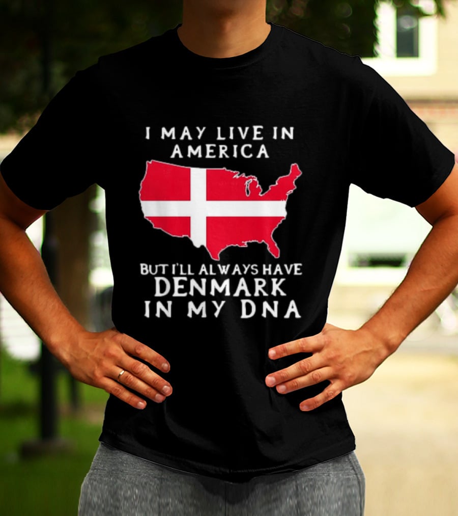 I May Live In America But I'll Always Have Denmark In My DNA Map T-Shirt