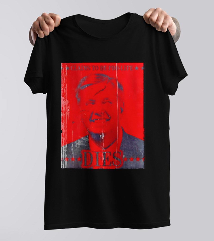 CLaims To Be Pro Life Dies 2026 T-Shirt