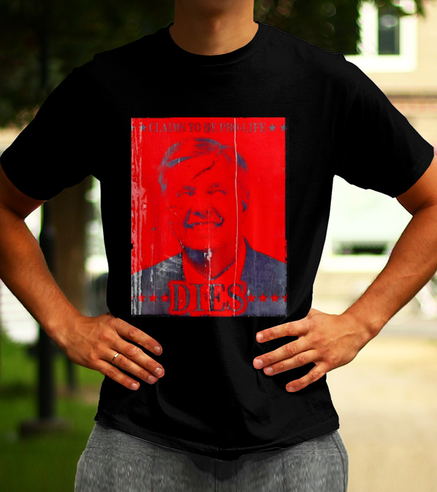 CLaims To Be Pro Life Dies 2026 T-Shirt