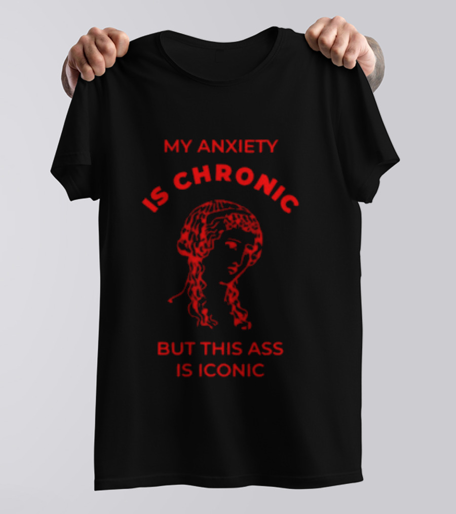 My Anxiety Is Chronic But This Ass Is Iconic Classical Art Statue T-Shirt