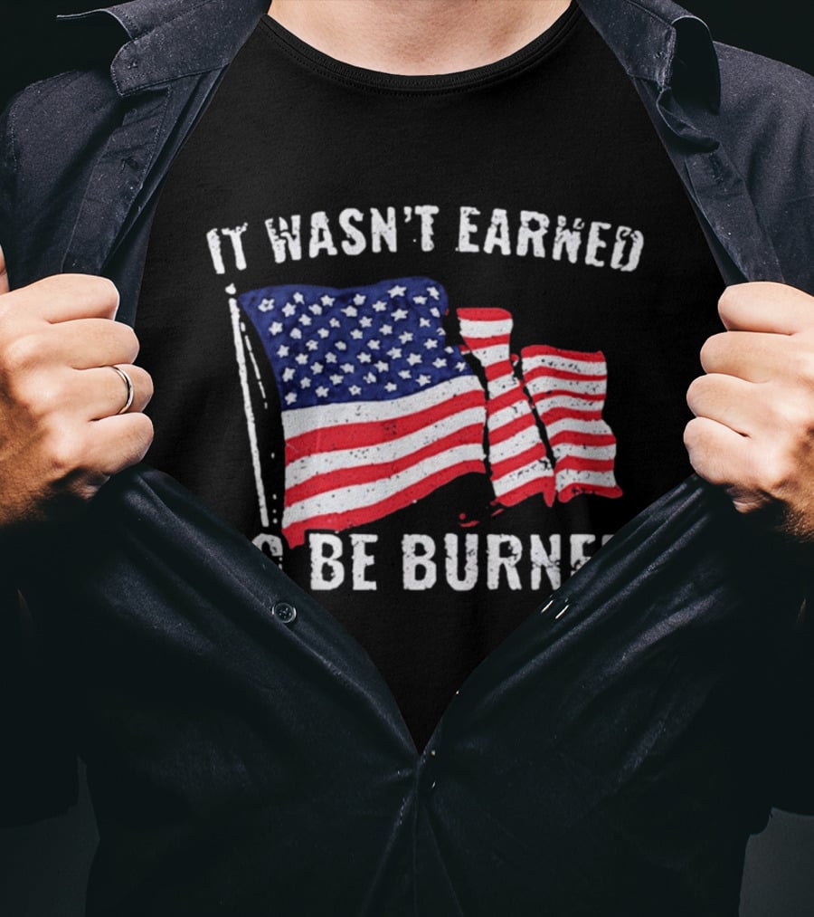 It Wasn't Earned To Be Burned American Flag T-Shirt