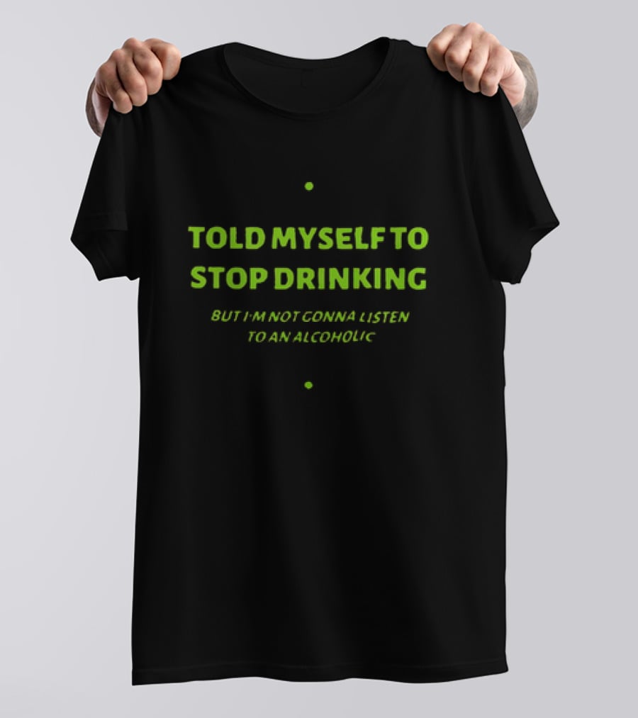 Told Myself To Stop Drinking Funny Drinking Humor T-Shirt