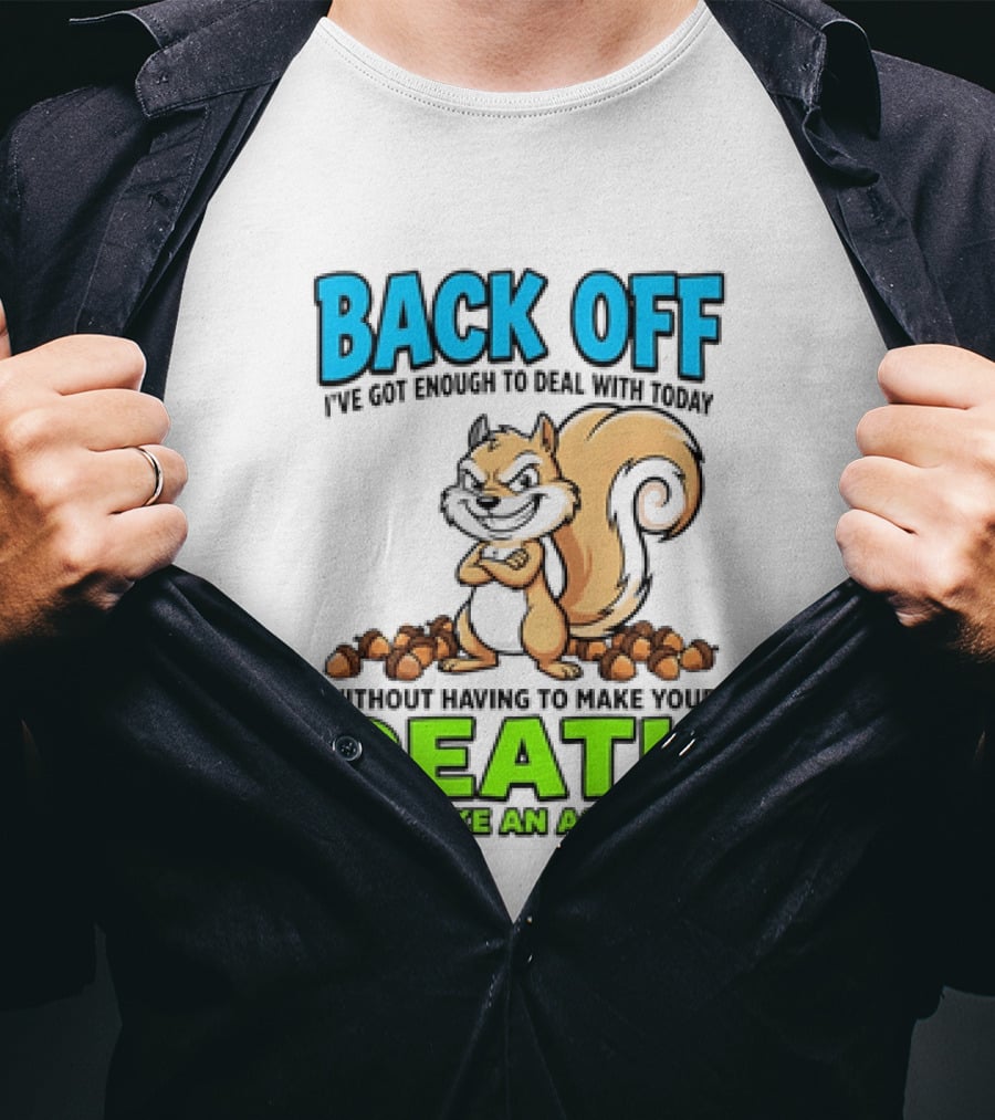 BACK OFF I've Got Enough To Deal With Today Without Having To Make Your Death Look Like An Accident T-Shirt