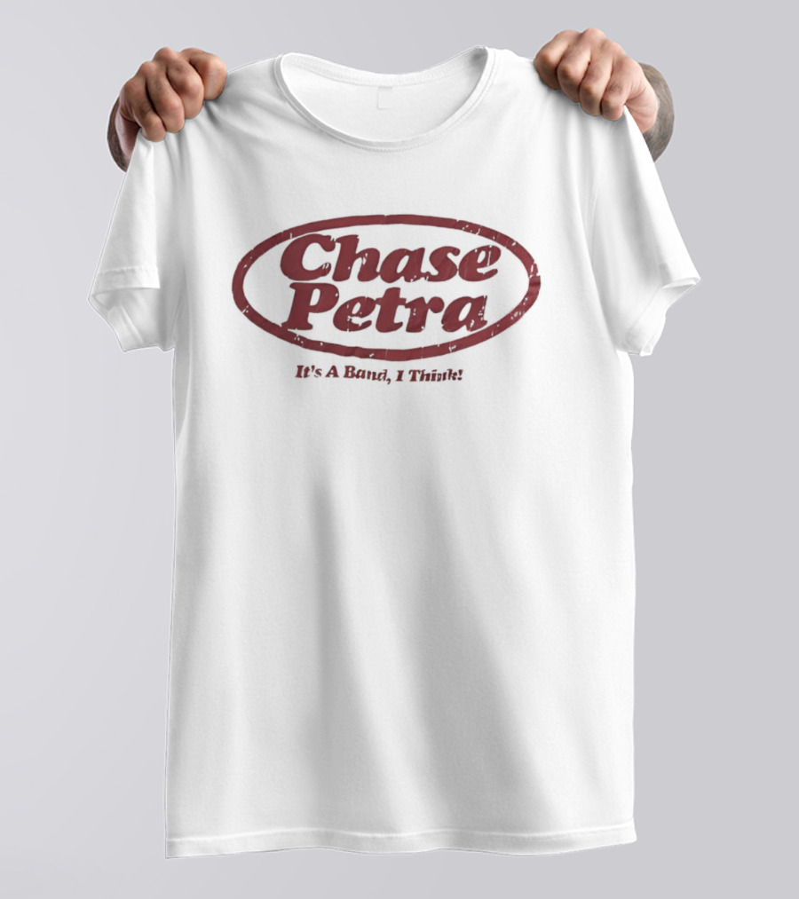 Chase Petra It's A Band I Think T-Shirt
