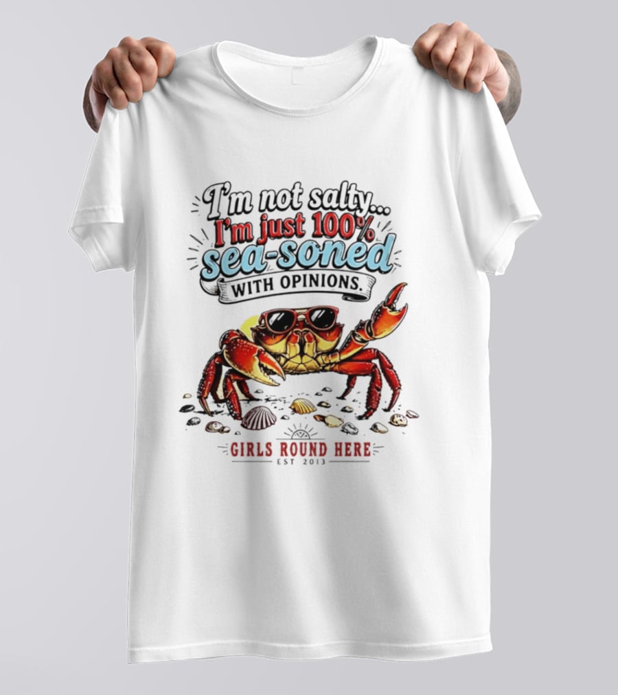 I'm Not Salty Just 100 Percent Sea Soned With Opinions Girls Round Here Est 2013 T-Shirt