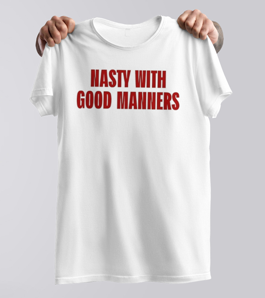 Nasty With Good Manners Text In Bold Red Font T-Shirt