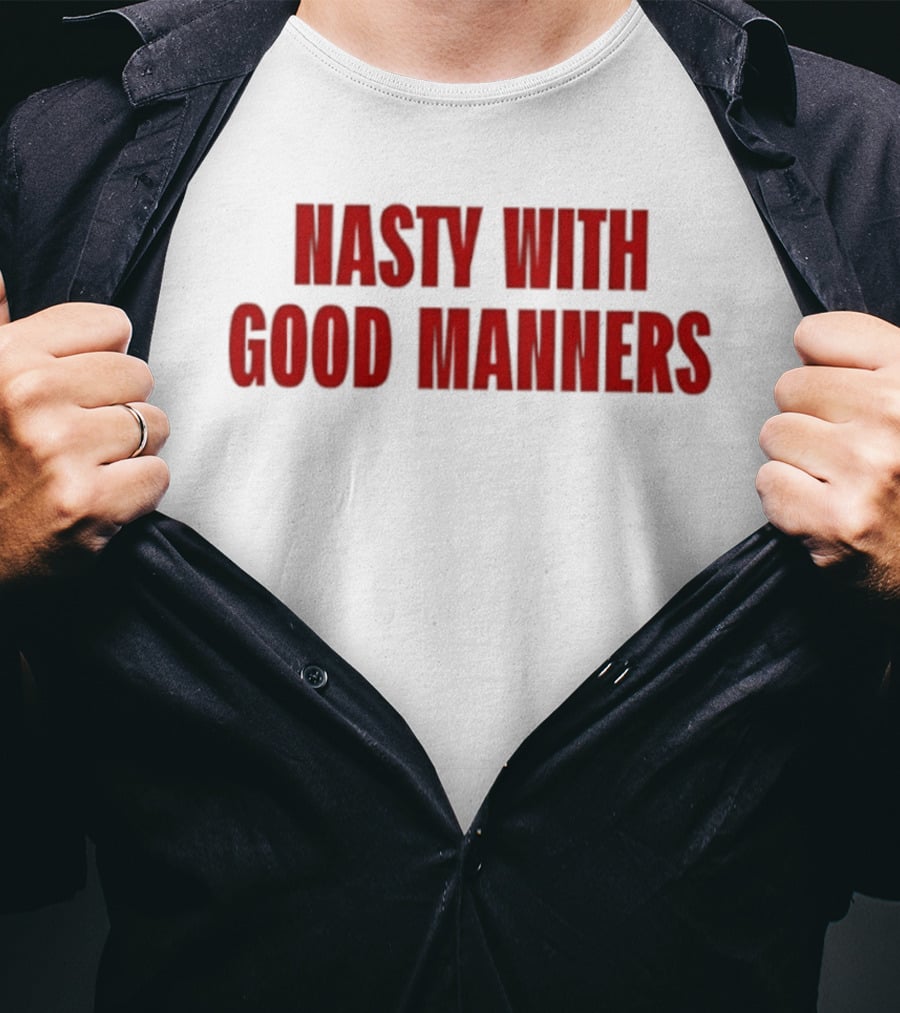 Nasty With Good Manners Text In Bold Red Font T-Shirt
