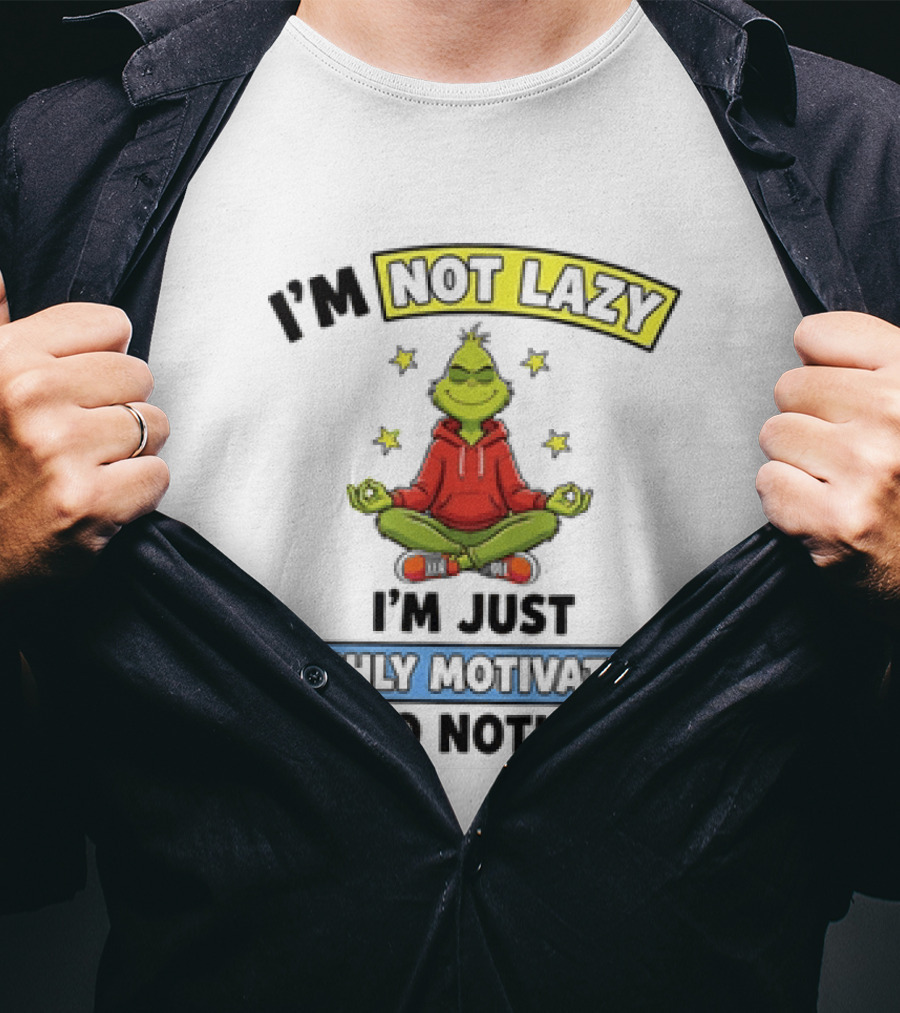 I'm Not Lazy Grinch Highly Motivated To Do Nothing T-Shirt
