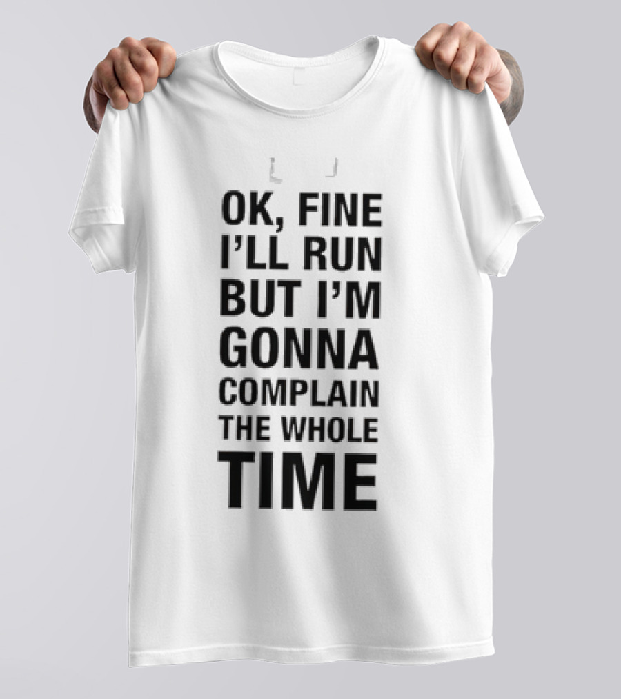 Ok Fine I'll Run But I'm Gonna Complain Humor Workout Motivation T-Shirt