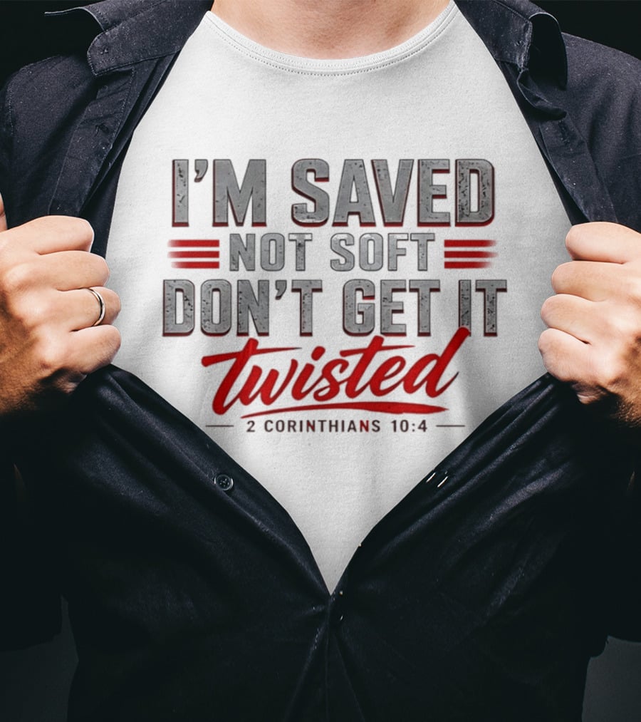 I'm Saved Not Soft Don't Get It Twisted 2 Corinthians 10:4 T-Shirt