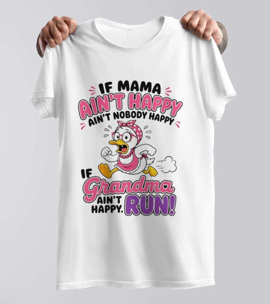 If Mama Ain't Happy Ain't Nobody Happy If Grandma Ain't Happy Run Duck Cartoon T-Shirt