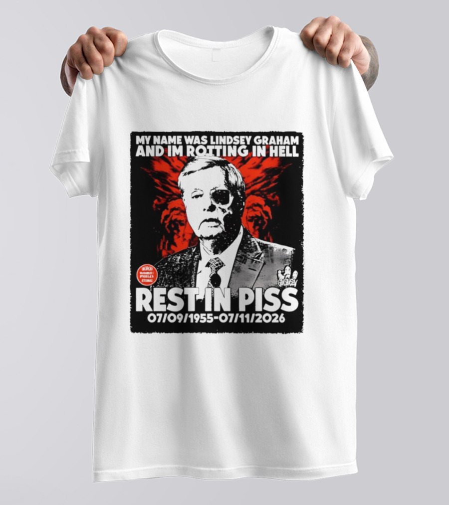 My Name Was Lindsey Graham And I'm Rotting In Hell Rest In Piss 07/09/1955 07/11/2026 T-Shirt