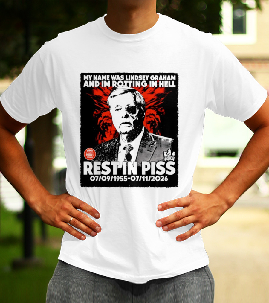 My Name Was Lindsey Graham And I'm Rotting In Hell Rest In Piss 07/09/1955 07/11/2026 T-Shirt