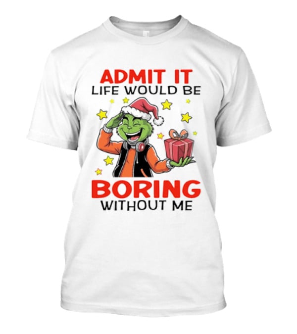 The Grinch Admit It Life Would Be Boring Without Me Stars Present T-Shirt