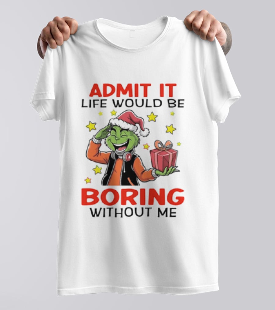 The Grinch Admit It Life Would Be Boring Without Me Stars Present T-Shirt
