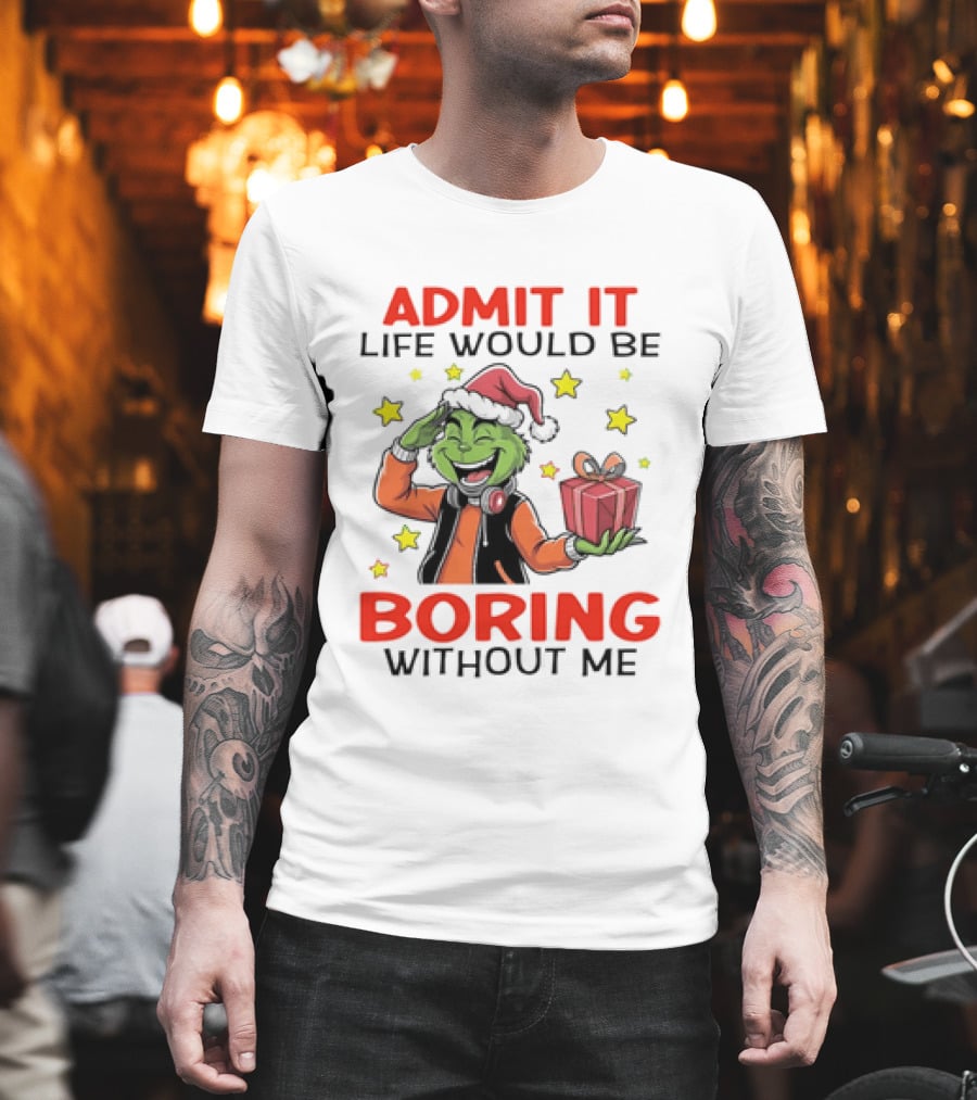 The Grinch Admit It Life Would Be Boring Without Me Stars Present T-Shirt