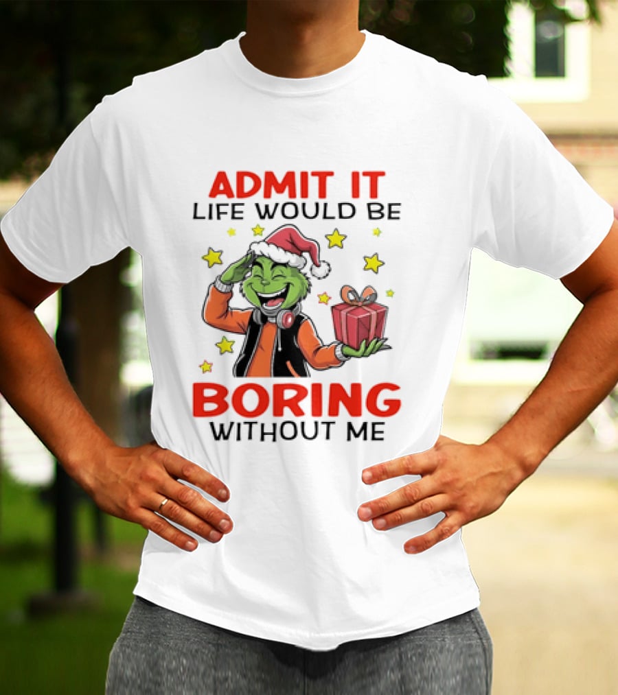 The Grinch Admit It Life Would Be Boring Without Me Stars Present T-Shirt