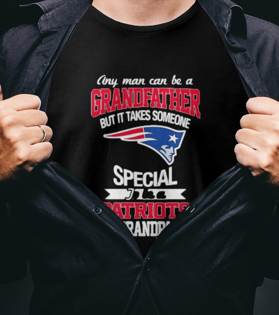 Any Man Can Be A Grandfather But It Takes Someone Special Patriots Grandpa T-Shirt