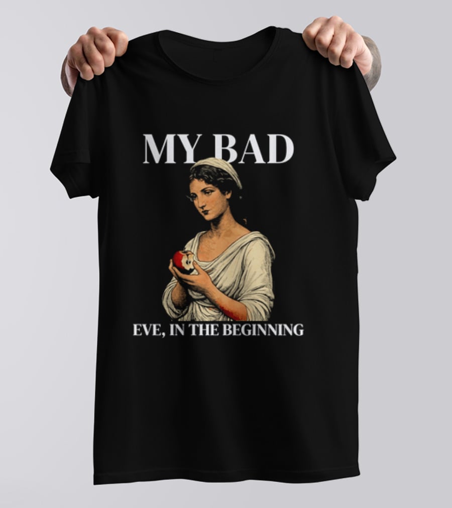 Eve My Bad In The Beginning Biblical Garden Of Eden T-Shirt