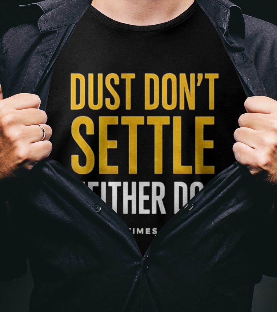 Dust Don't Settle Neither Do I Fresh Times & Tees T-Shirt