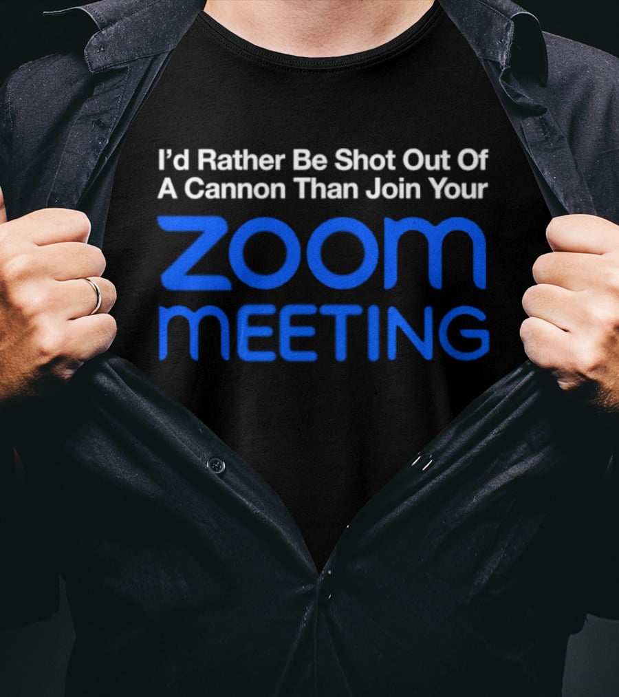 I'd Rather Be Shot Out Of A Cannon Than Join Your Zoom Meeting T-Shirt
