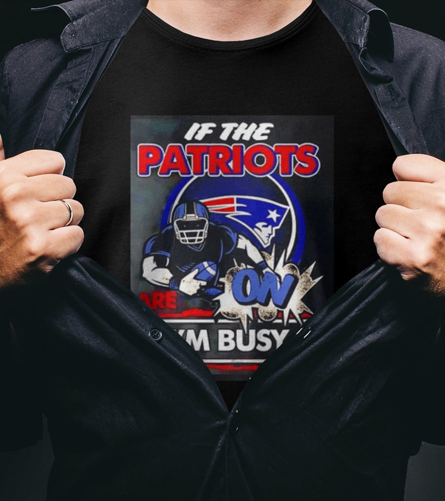 Patriots Football If The Patriots Are On I'm Busy T-Shirt