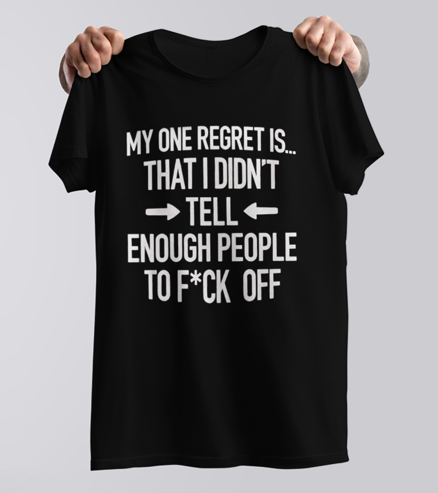 Sassy My One Regret Didn't Tell Enough People To F*ck Off T-Shirt