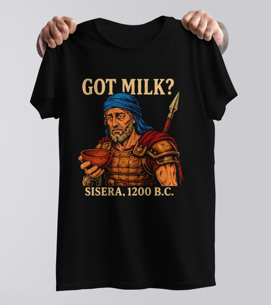 Got Milk Sisera 1200 BC Biblical Ancient History T-Shirt