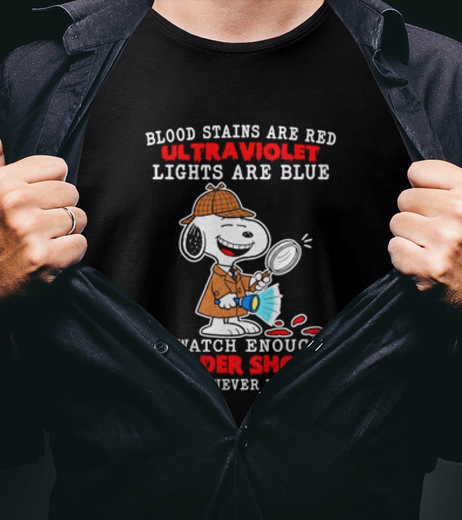 Blood Stains Are Red Ultraviolet Lights Are Blue I Enough Murder Shows They'll Never Find You Snoopy T-Shirt