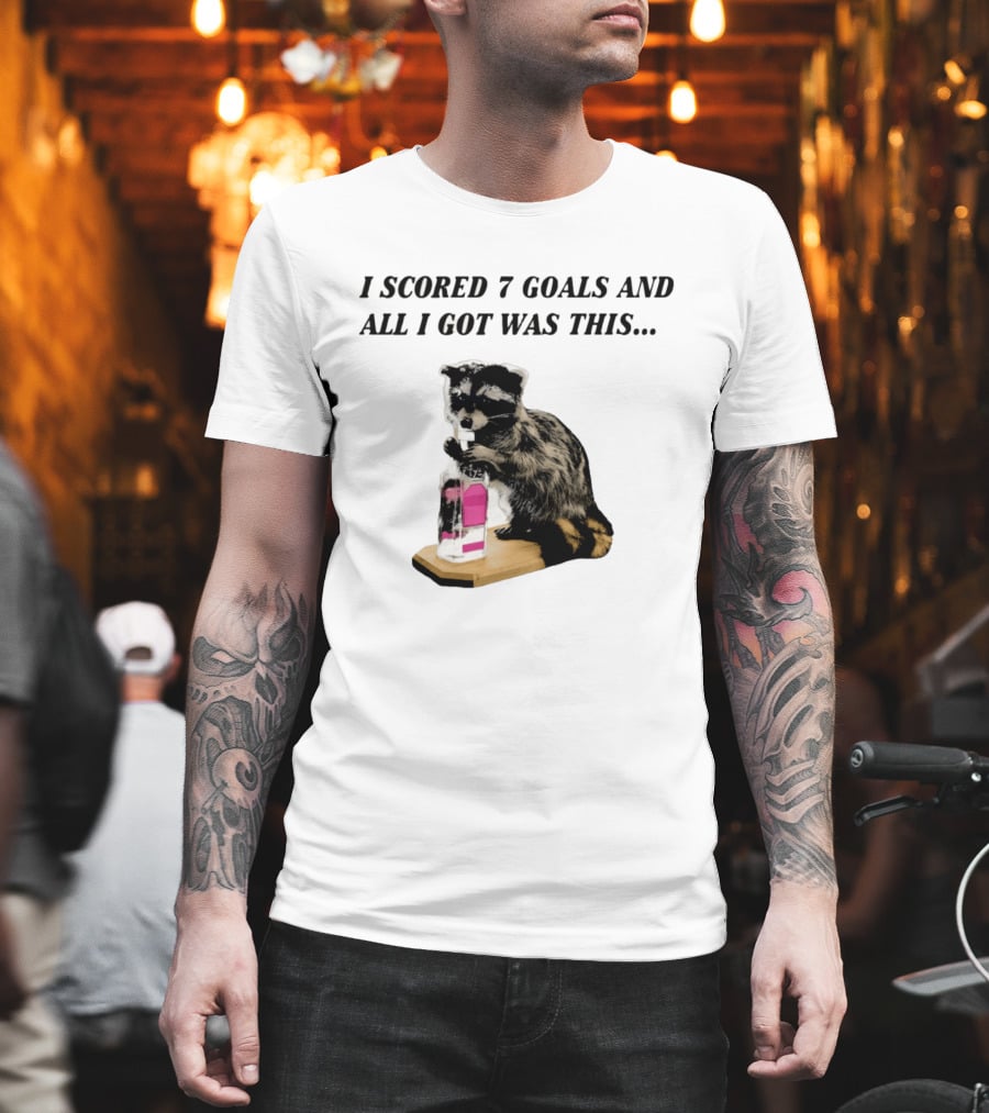 I Scored 7 Goals And All I Got Was This Whiskey Raccoon T-Shirt