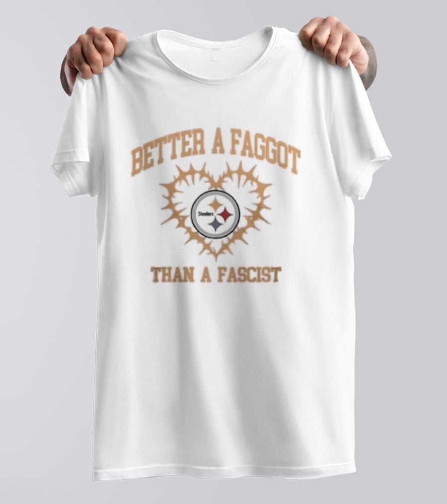Pittsburgh Steelers Better A Faggot Than A Fascist Love Wins Team T-Shirt