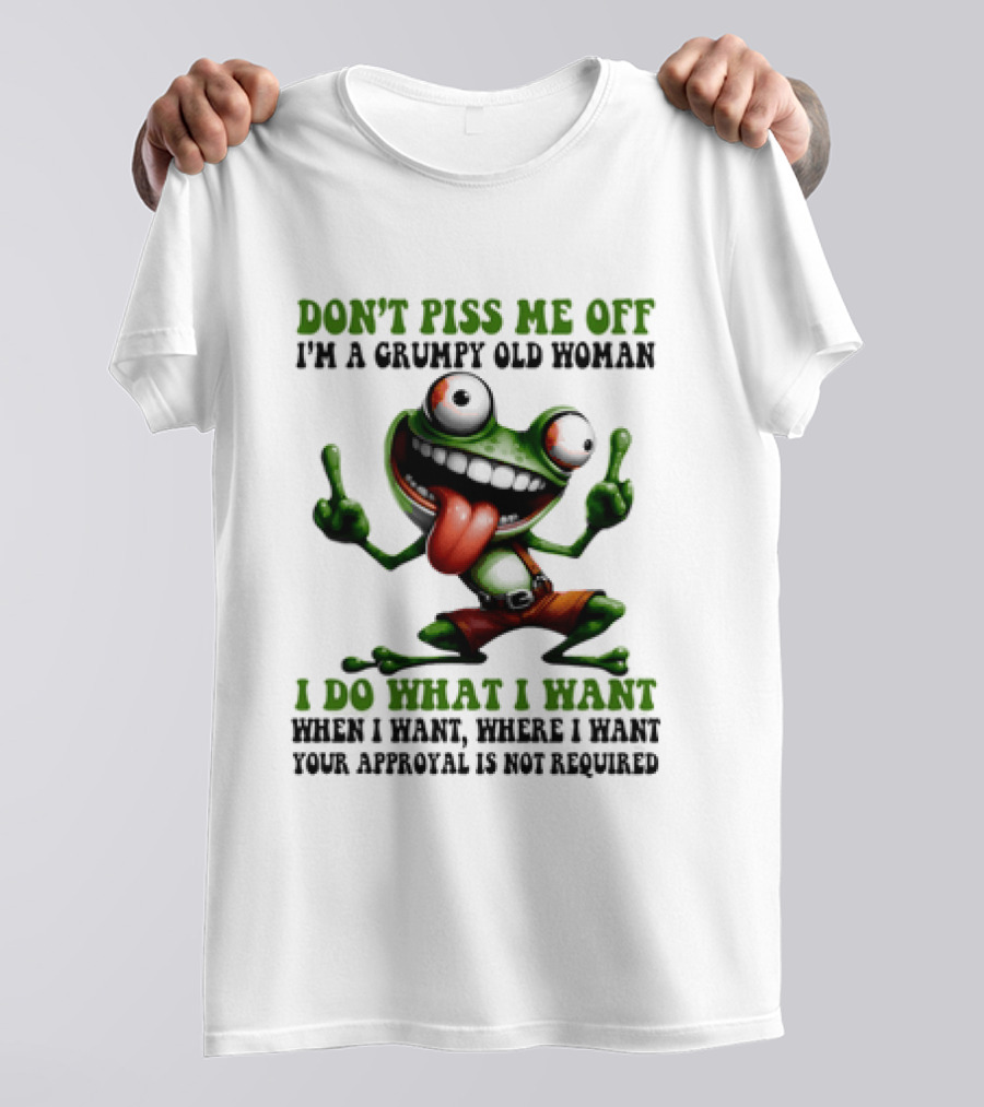 Don't Piss Me Off I'm A Grumpy Old Woman I Do What I Want Frog Approval Not Required T-Shirt