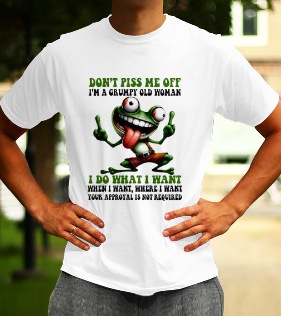 Don't Piss Me Off I'm A Grumpy Old Woman I Do What I Want Frog Approval Not Required T-Shirt