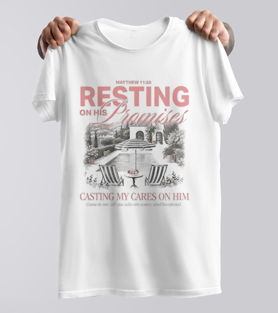 Matthew 11 28 Resting On His Promises Casting My Cares On Him Come To Me All You Who Are Weary And Burdened And I Will Give You Rest T-Shirt