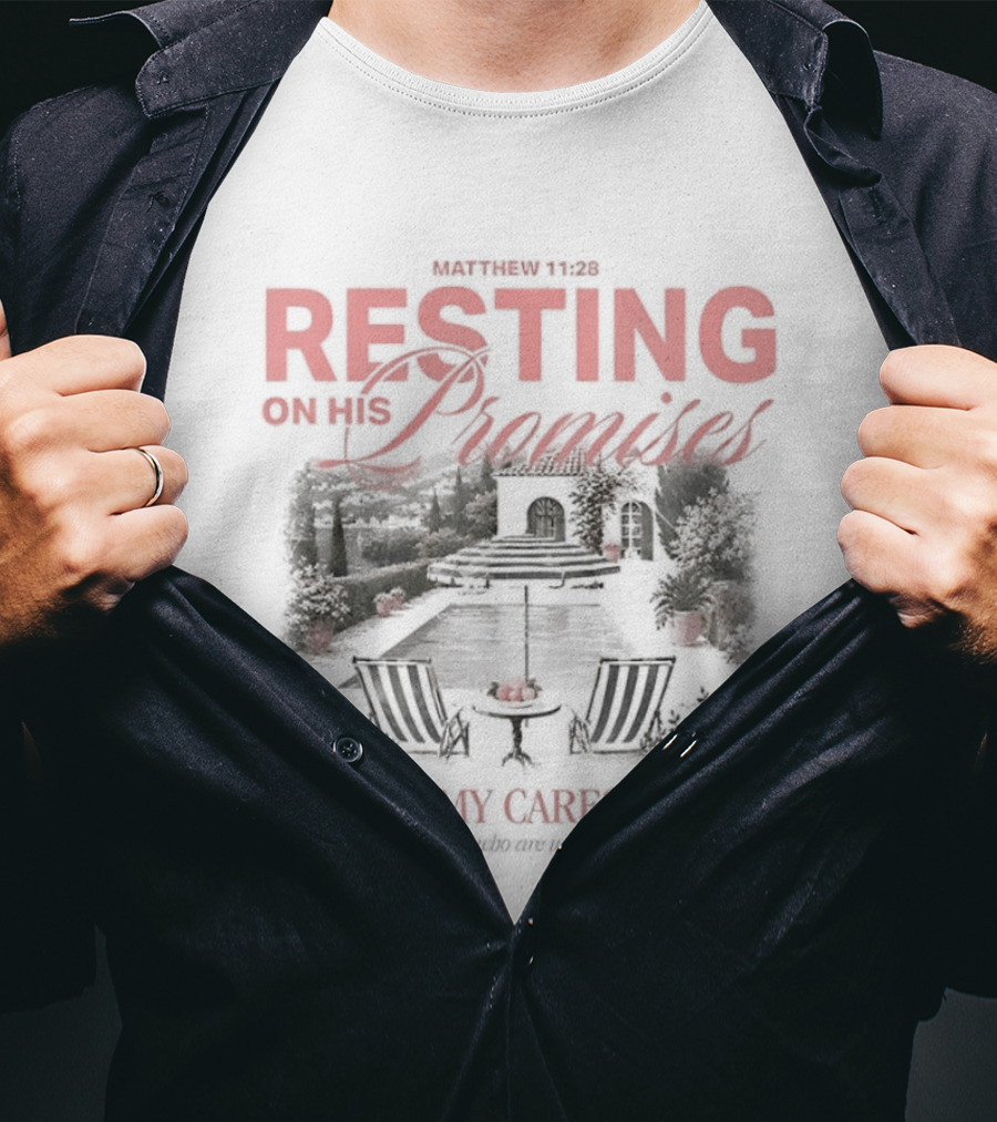 Matthew 11 28 Resting On His Promises Casting My Cares On Him Come To Me All You Who Are Weary And Burdened And I Will Give You Rest T-Shirt