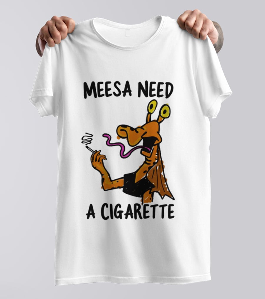 Meesa Need A Cigarette Alien Character Smoking Humor T-Shirt