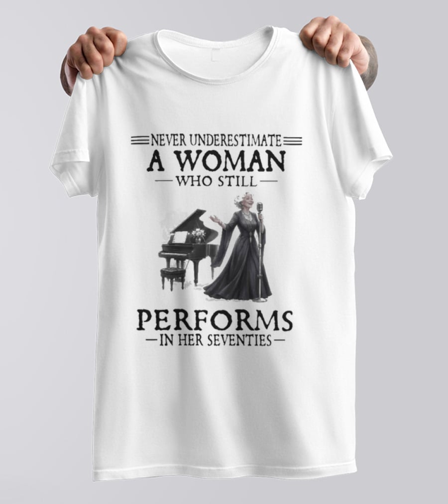 Never Underestimate A Woman Who Still Performs In Her Seventies T-Shirt