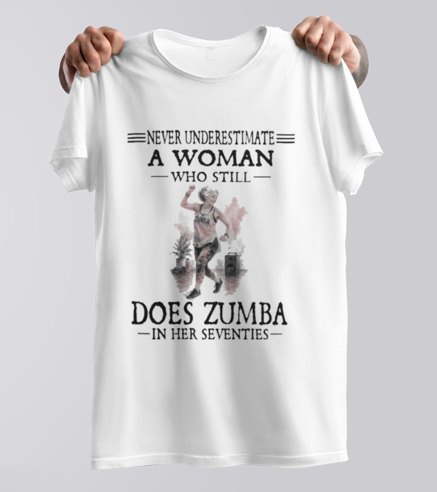 Never Underestimate A Woman Who Still Does Zumba In Her Seventies T-Shirt