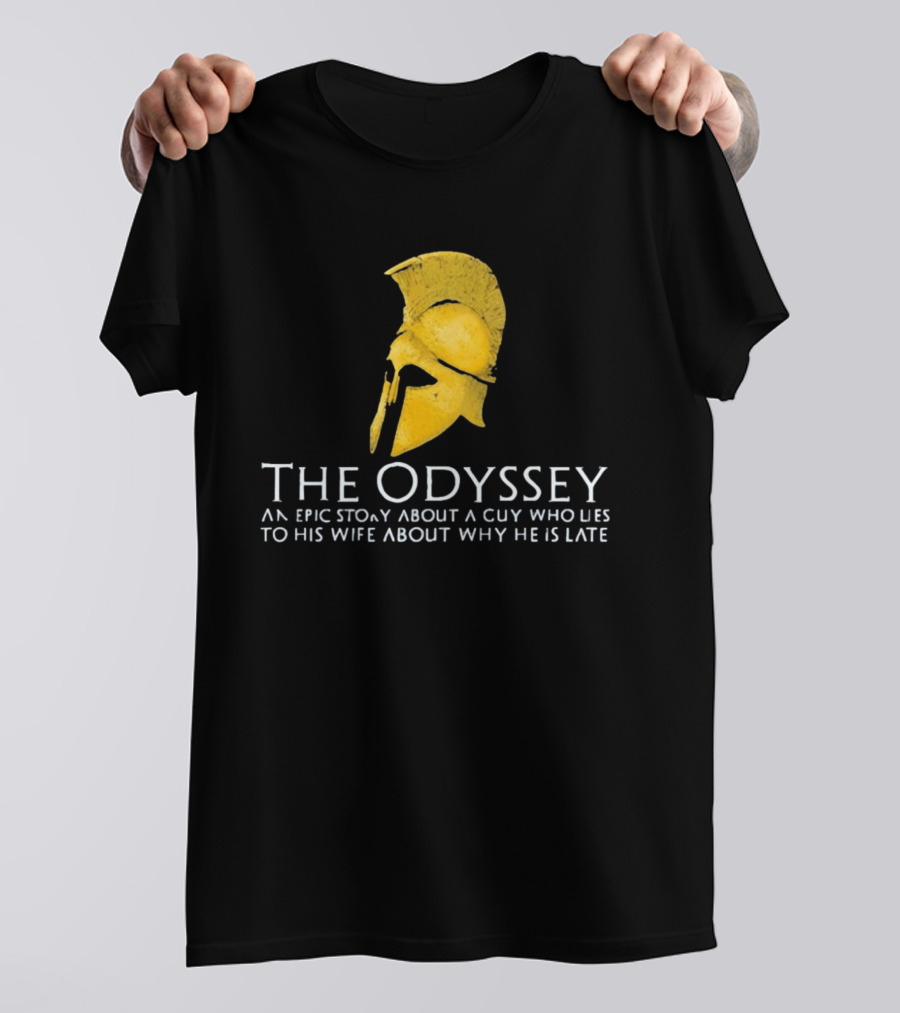 The Odyssey An Epic Story About A Guy Who Lies To His Wife About Why He Is Late T-Shirt